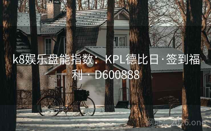k8娱乐盘能指数：KPL德比日·签到福利 · D600888