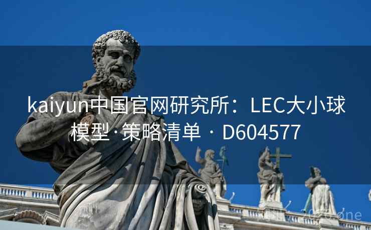 kaiyun中国官网研究所：LEC大小球模型·策略清单 · D604577