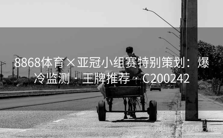 8868体育×亚冠小组赛特别策划：爆冷监测 · 王牌推荐 · C200242