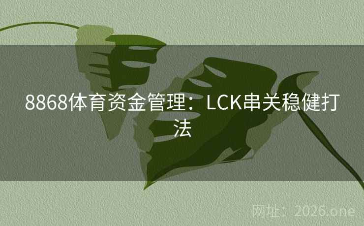 8868体育资金管理：LCK串关稳健打法  第2张