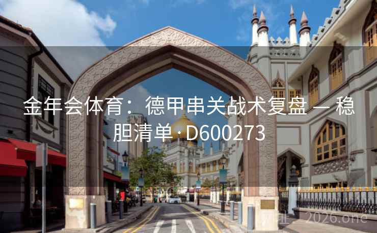 金年会体育：德甲串关战术复盘 — 稳胆清单·D600273