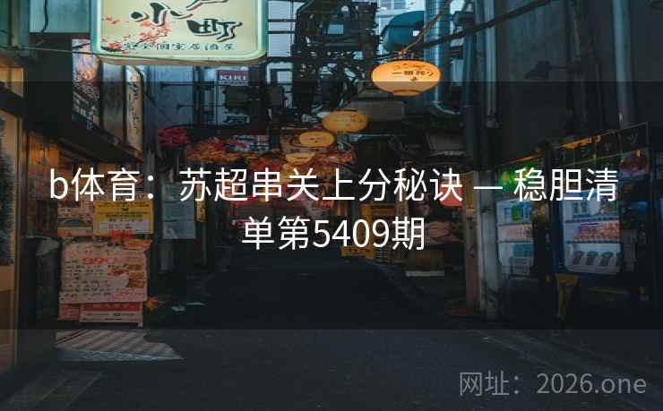 b体育：苏超串关上分秘诀 — 稳胆清单第5409期