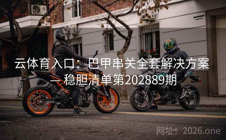 云体育入口：巴甲串关全套解决方案 — 稳胆清单第202889期  第2张