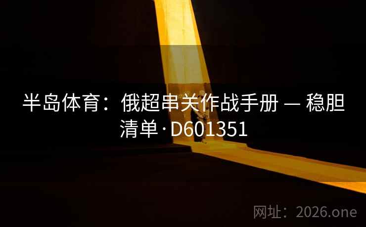 半岛体育：俄超串关作战手册 — 稳胆清单·D601351