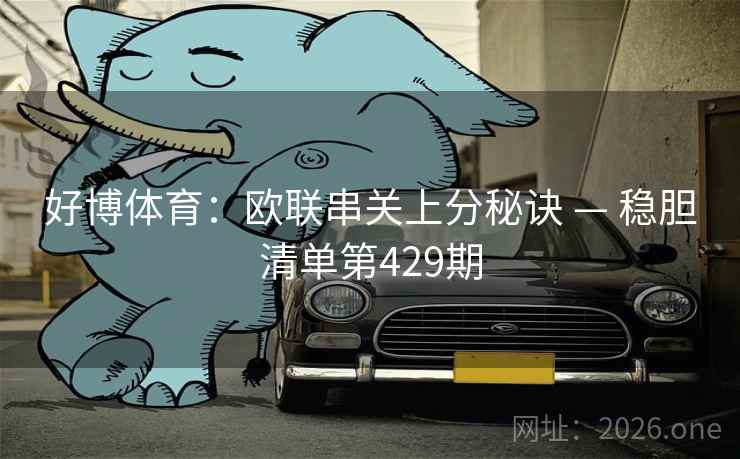 好博体育：欧联串关上分秘诀 — 稳胆清单第429期