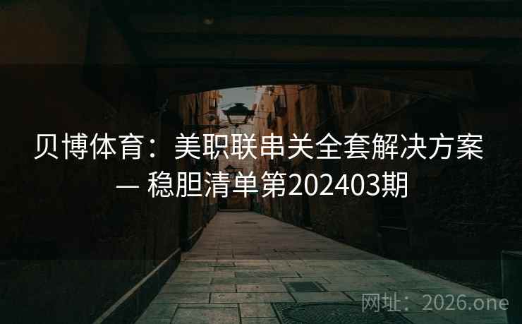 贝博体育：美职联串关全套解决方案 — 稳胆清单第202403期
