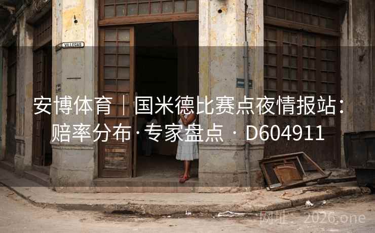 安博体育｜国米德比赛点夜情报站：赔率分布·专家盘点 · D604911