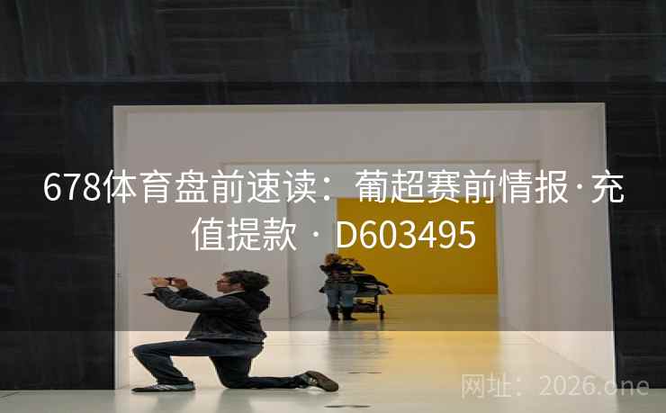 678体育盘前速读：葡超赛前情报·充值提款 · D603495  第2张