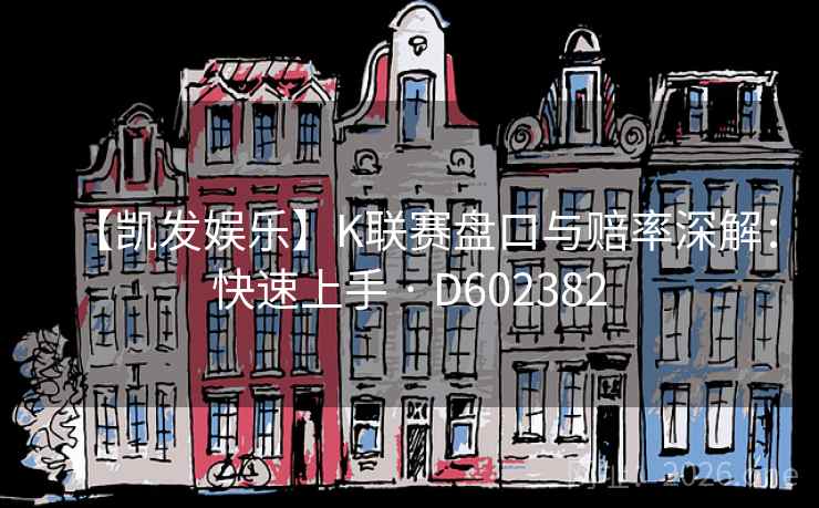 【凯发娱乐】K联赛盘口与赔率深解：快速上手 · D602382