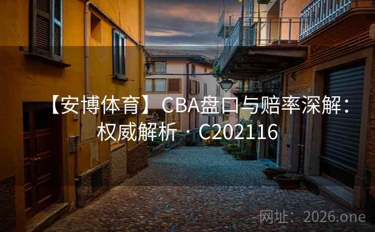 【安博体育】CBA盘口与赔率深解：权威解析 · C202116