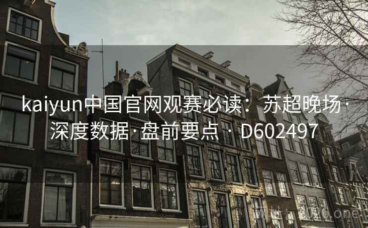 kaiyun中国官网观赛必读：苏超晚场·深度数据·盘前要点 · D602497