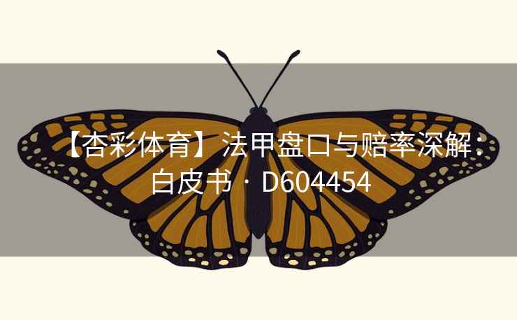 【杏彩体育】法甲盘口与赔率深解：白皮书 · D604454  第2张