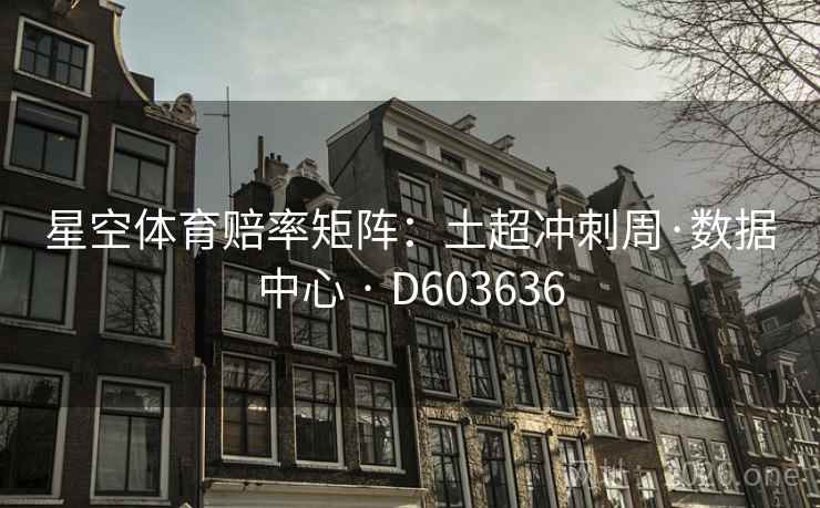 星空体育赔率矩阵：土超冲刺周·数据中心 · D603636
