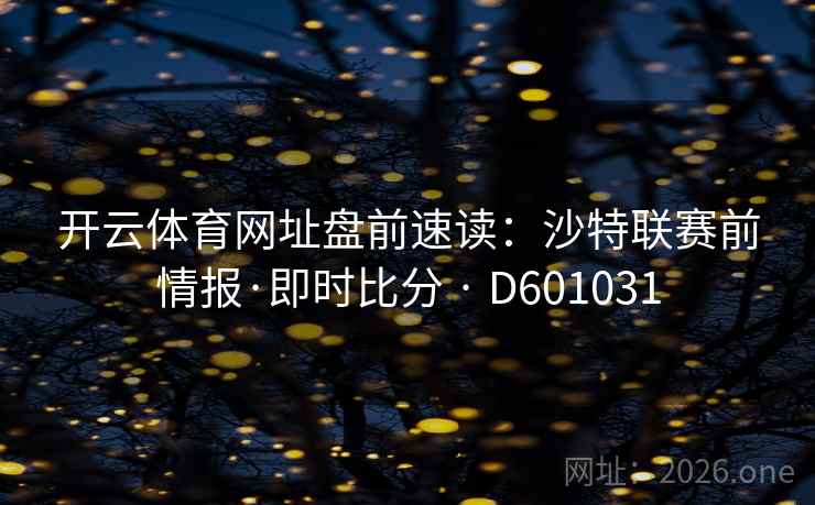 开云体育网址盘前速读：沙特联赛前情报·即时比分 · D601031  第2张