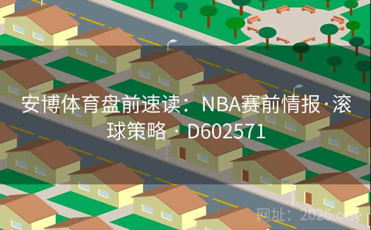 安博体育盘前速读：NBA赛前情报·滚球策略 · D602571  第2张